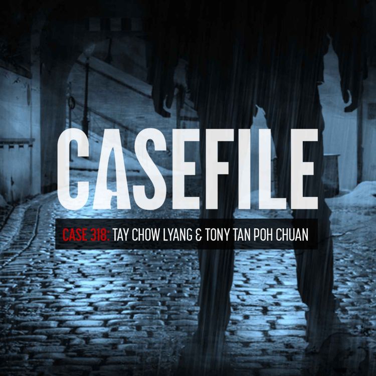 cover art for Case 318: Tay Chow Lyang & Tony Tan Poh Chuan